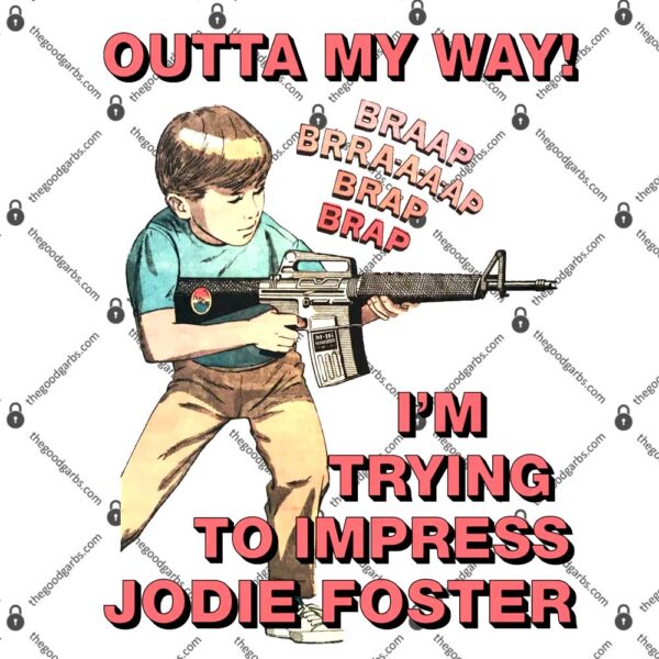 Outta My Way. I'm Trying To Impress Jodie Foster T-Shirt