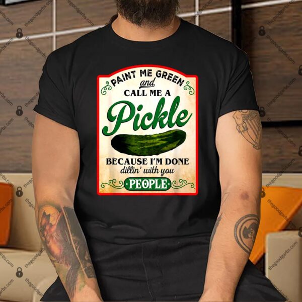 Paint Me Green And Call Me A Pickle Funny Shirt