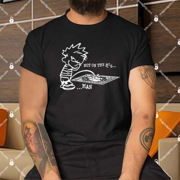 Piss On Rug Not On The Rug Man Shirt