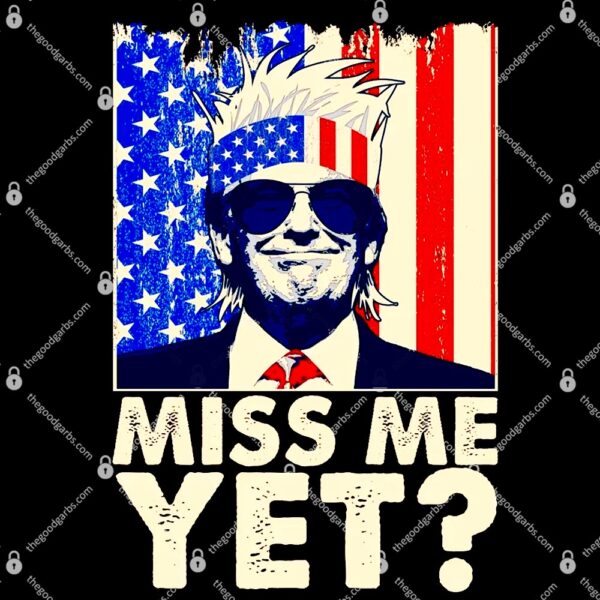 Pro Trump Miss Me Yet T-Shirt