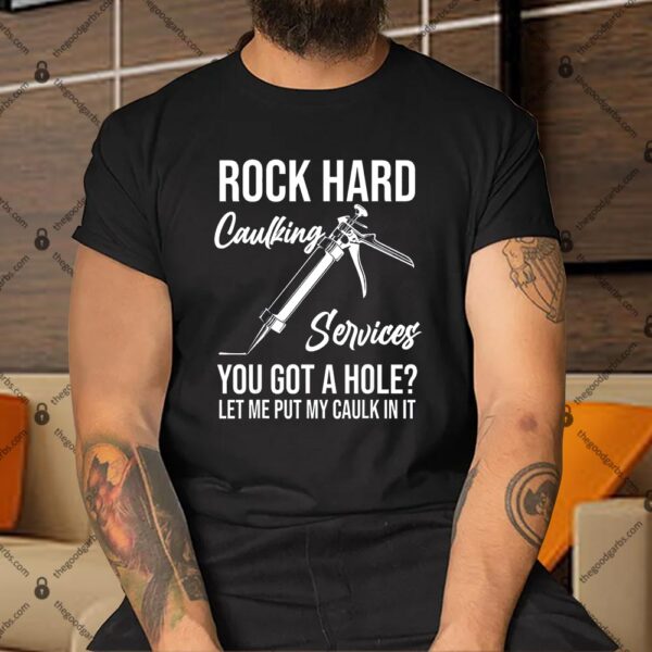 Rock Hard Caulking Services You Got A Hole Shirt