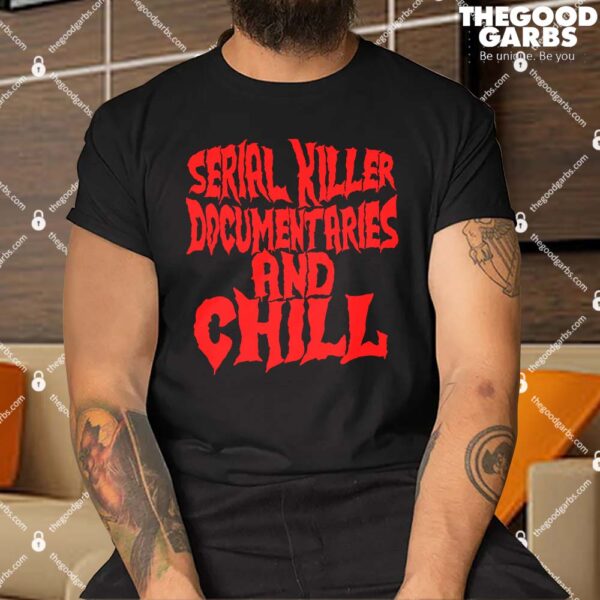 Serial Killer Documentaries And Chill Shirt