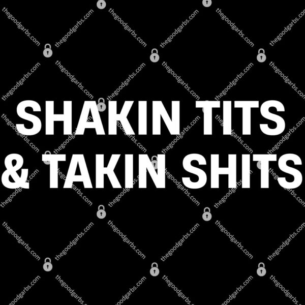 Shaking Tits And Taking Shits T-Shirt