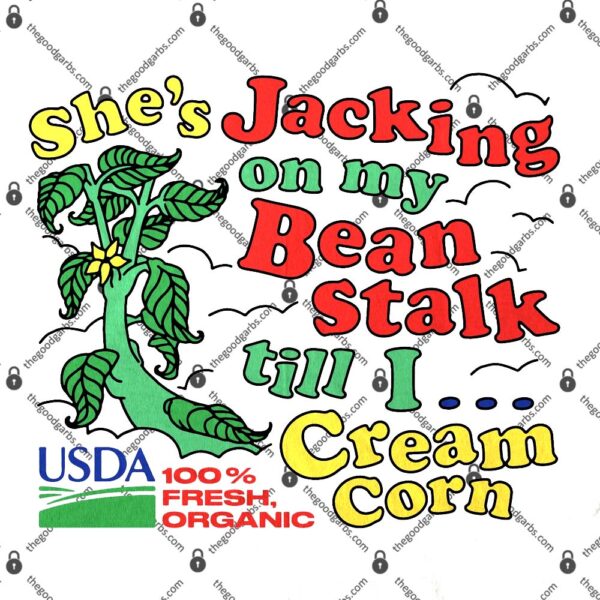 She’s Jacking On My Bean Stalk Till I Cream Corn T-Shirt