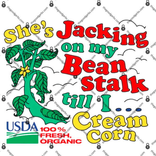 She's Jacking On My Bean Stalk Till I Crean Corn T-Shirt