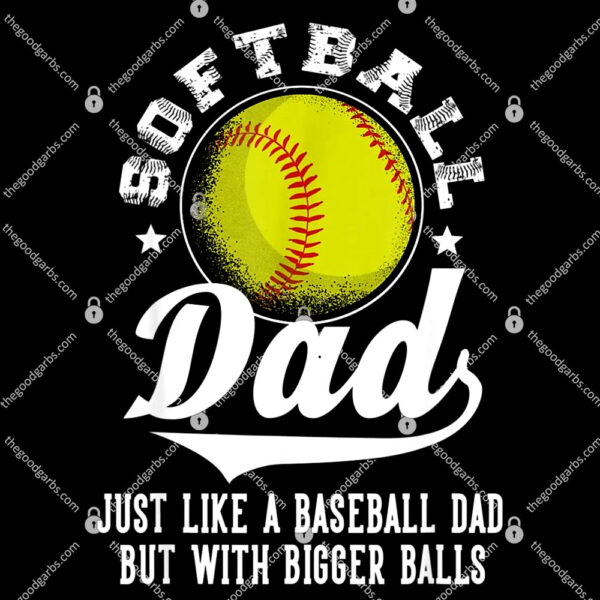 Softball Dad Like A Baseball Dad With Bigger Balls Softball T-Shirt