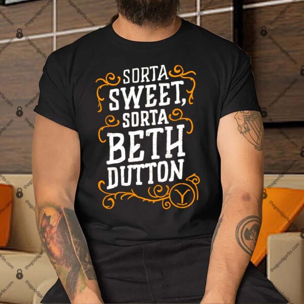 Sorta Sweet Sorta Beth Dutton Shirt