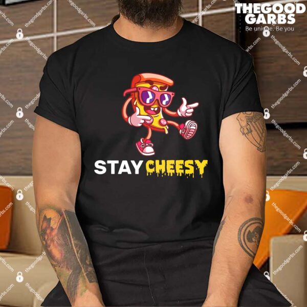 Stay Cheesy Pizza Shirt
