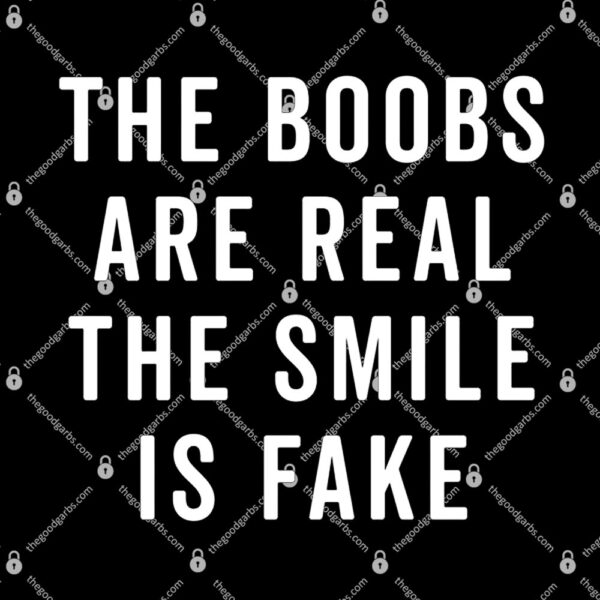 The Boobs Are Real The Smile Is Fake T-Shirt