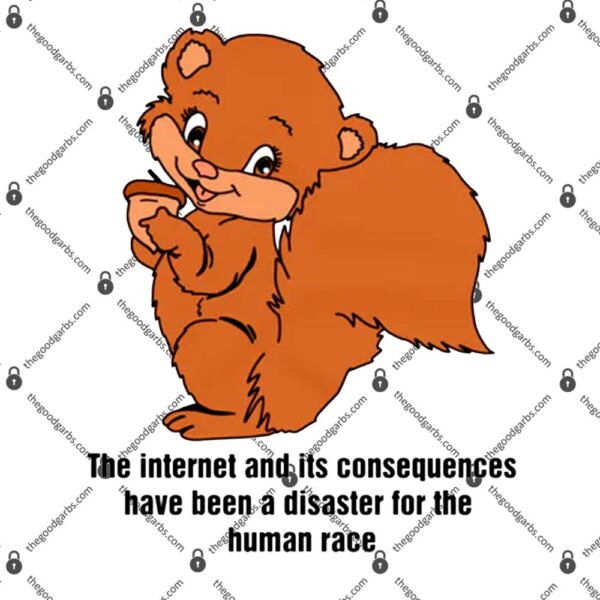 The Internet and Its Consequences Have Been A Disaster For The Human Race T-Shirt