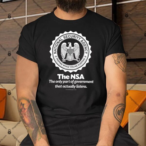 The NSA The Only Part of Government That Actually Listens Shirt