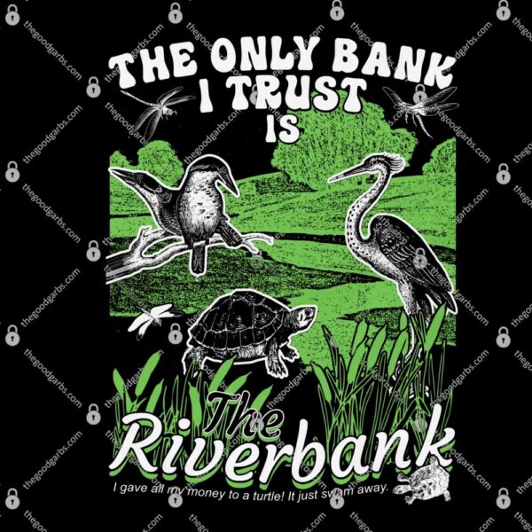 The Only Bank I Trust Is The Riverbank T-Shirt