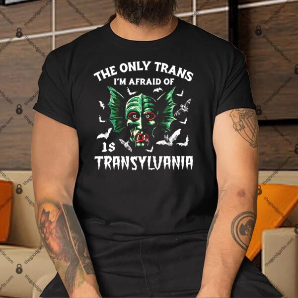 The Only Trans I'm Afraid Of Is Transylvania Shirt