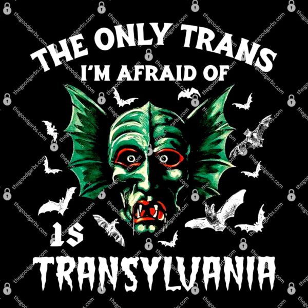 The Only Trans I'm Afraid Of Is Transylvania T-Shirt