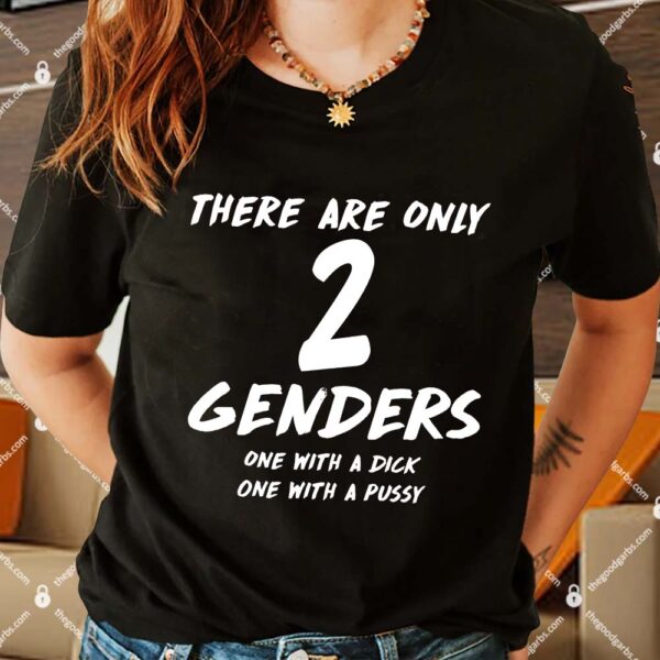 There Are Only 2 Genders One With A Dick One With A Pussy Shirt
