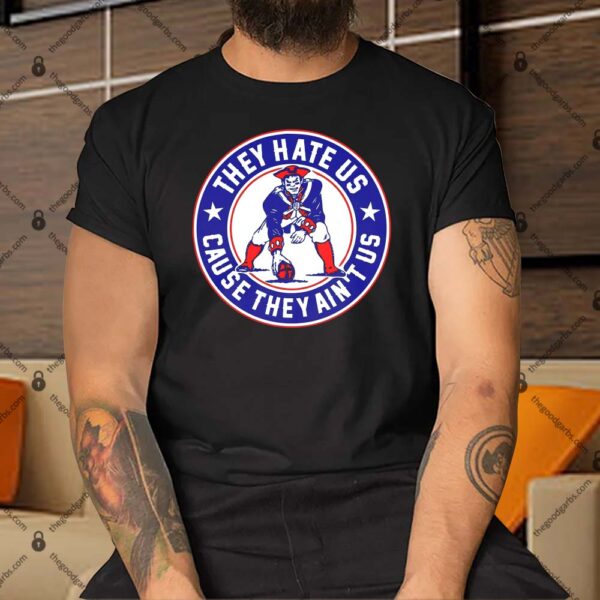They Hate Us Cause They Ain't US New England Shirt