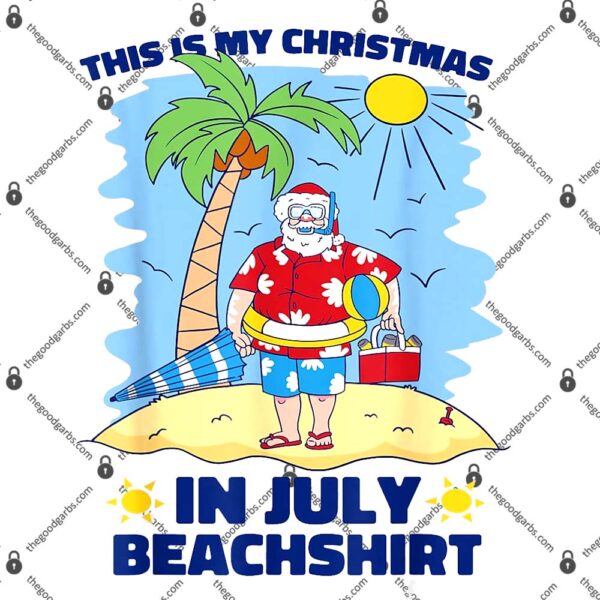 This Is My Christmas In July Beachshirt Funny Xmas Santa T-Shirt