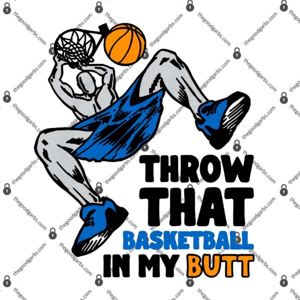 Throw That Basketball In My Butt T-Shirt