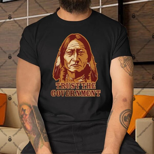 Trust The Government Sitting Bull Shirt