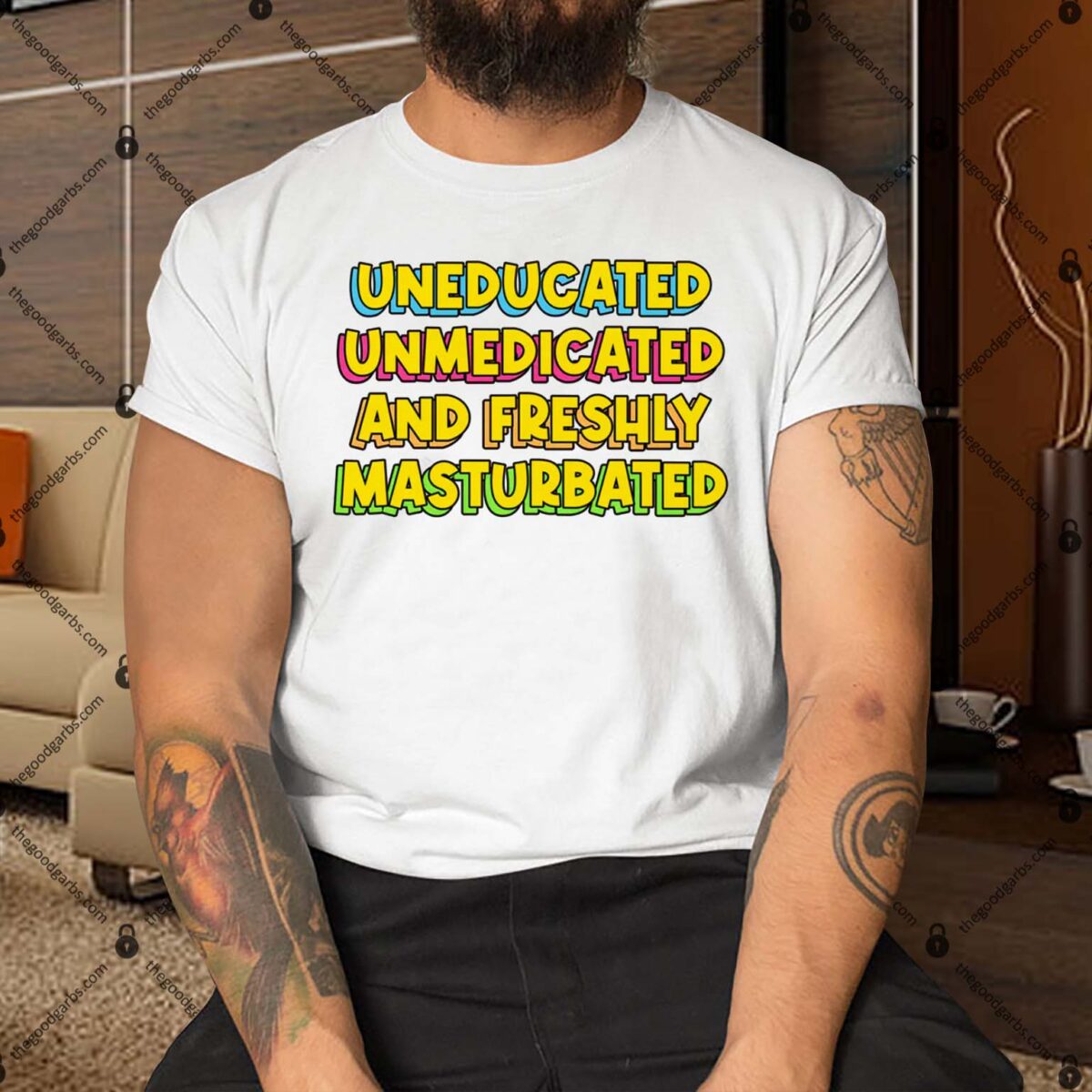 Uneducated Unmedicated and Freshly Masturbated Shirt