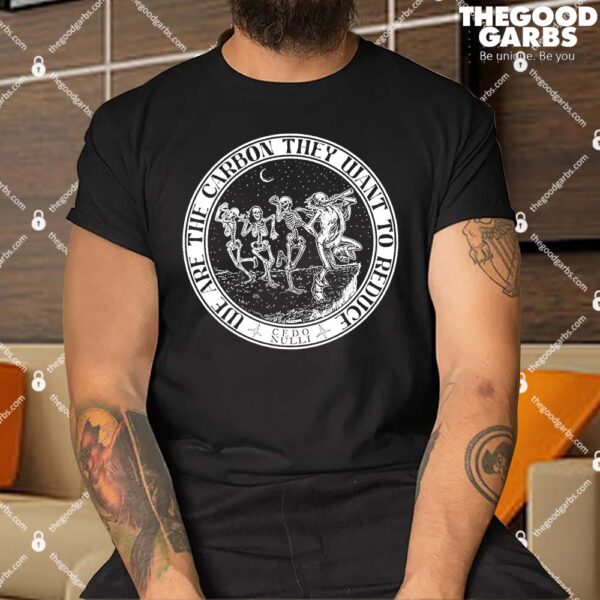 We Are the Carbon They Want To Reduce Shirt