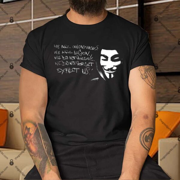 We are anonymous. We are legion. We do not forgive. We do not forget. Expect us Shirt