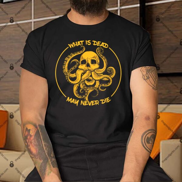 What Is Dead May Never Die Shirt
