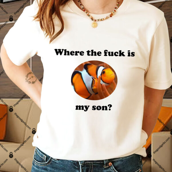 Where The Fuck Is My Son Shirt