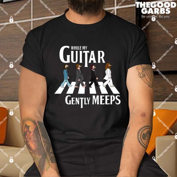 While My Guitar Gently Meeps Shirt