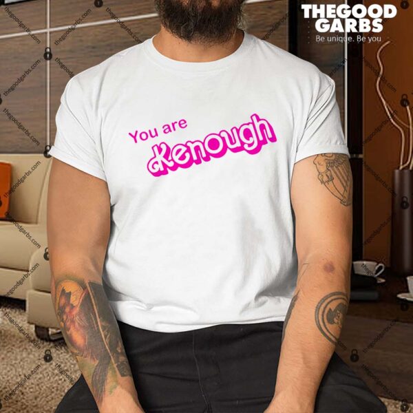 You Are Kenough Shirt