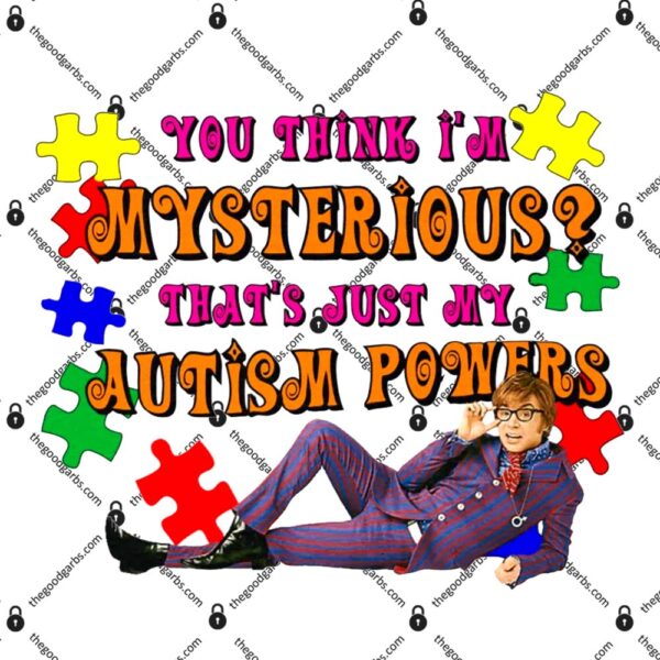 You Think I'm Mysterious That's Just My Autism Powers T-Shirt