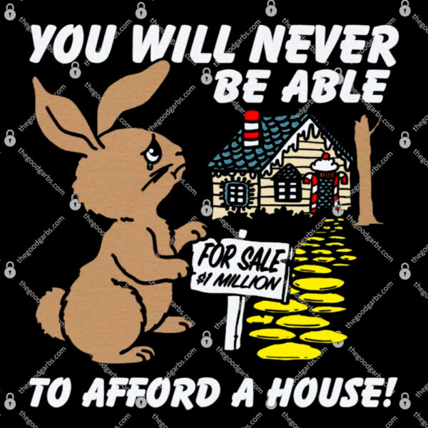 You Will Never Be Able To Afford A House Shirt 1