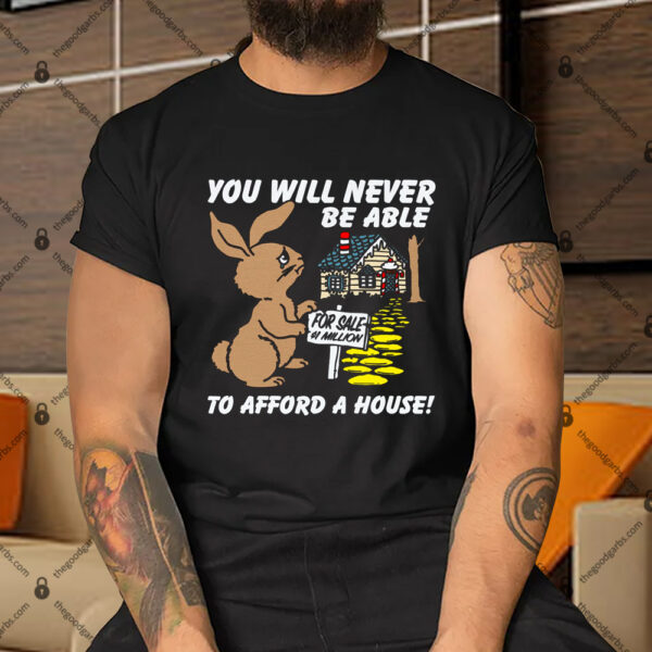 You Will Never Be Able To Afford A House Shirt