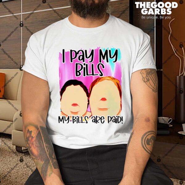 1000 Pound Sisters I Pay My Bills My Bills Are Paid Shirt