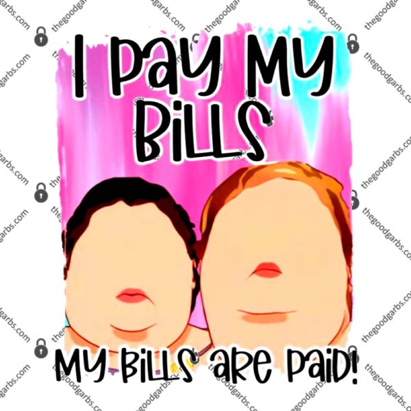 1000 Pound Sisters I Pay My Bills My Bills Are Paid T-Shirt