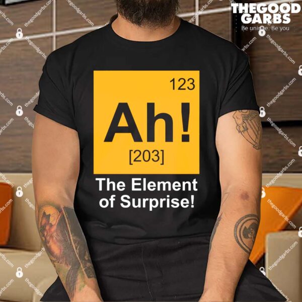 123 Ah 203 The Element Of Surprise Shirt