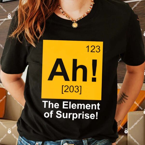 123 Ah 203 The Element Of Surprise Shirts