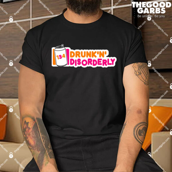 134 Drunk N Disorderly Shirt