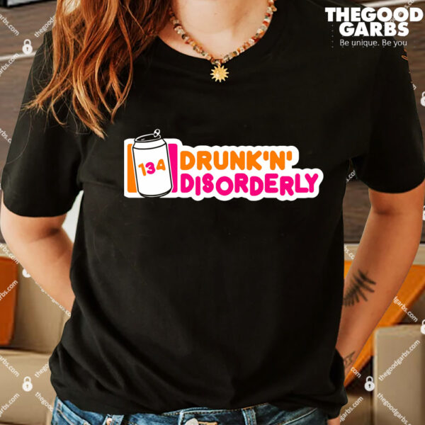 134 Drunk N Disorderly Shirts