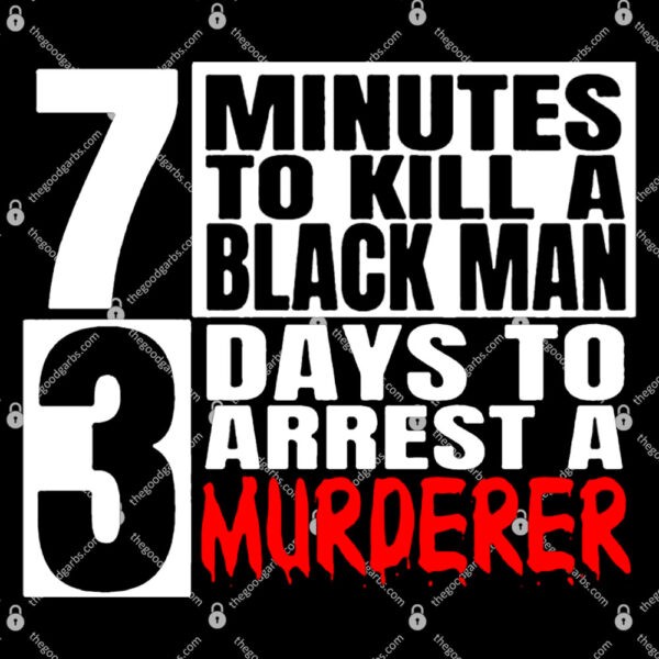 7 minutes to kill a black man 3 days to arrest a murderer T-Shirt