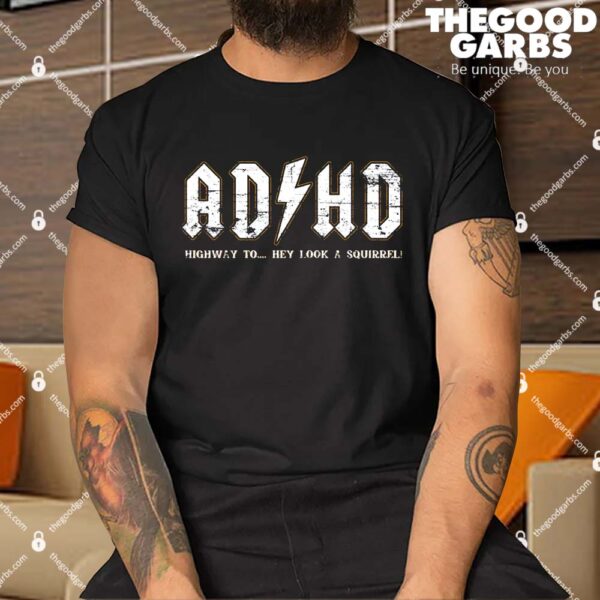 ADHD Highway To Hey Look A Squirrel Shirt