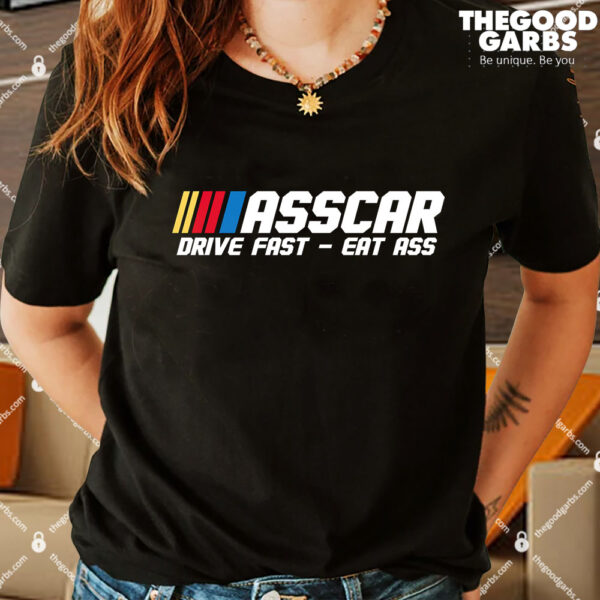 ASSCAR Drive Fast Eat Ass Shirts