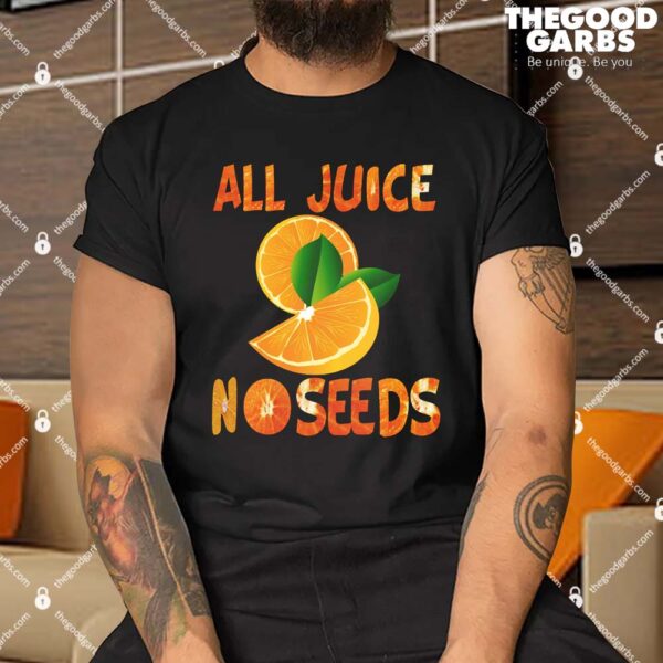 All Juice No Seeds Shirt