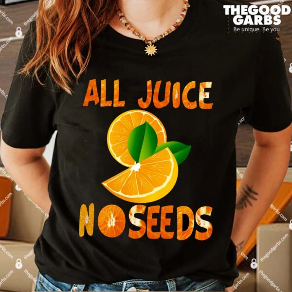 All Juice No Seeds Shirts