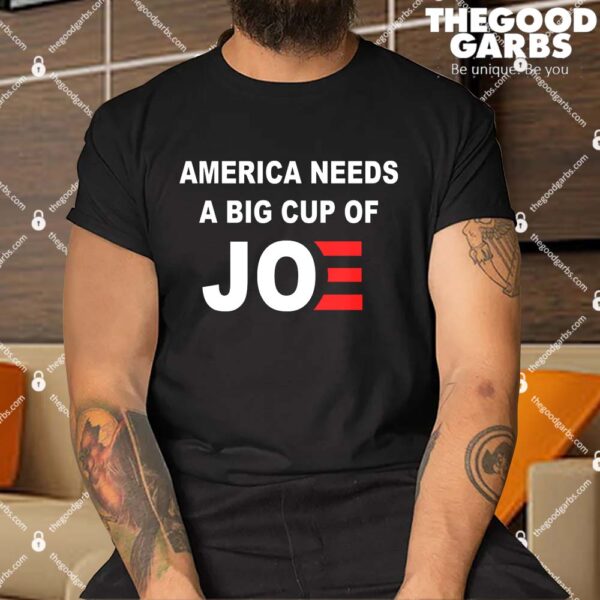America Needs A Big Cup Of Joe Shirt