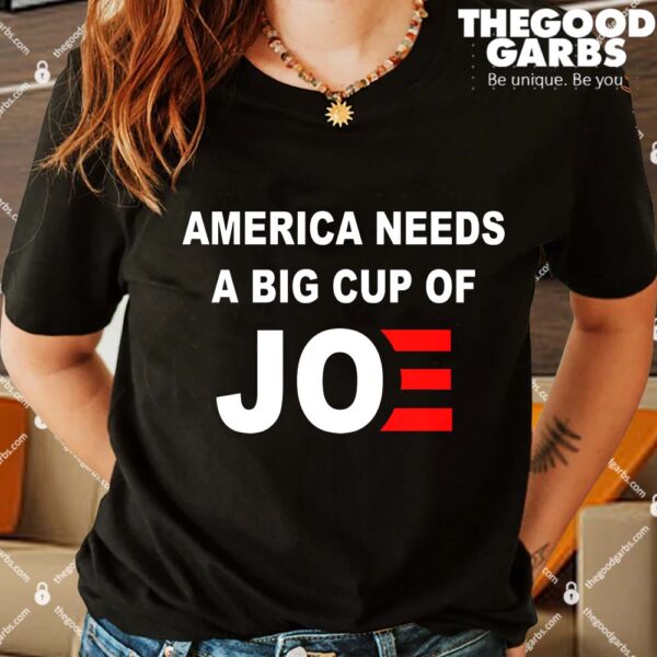 America Needs A Big Cup Of Joe Shirts