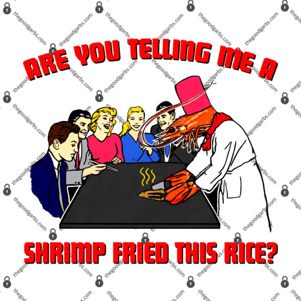 Are You Telling Me A Shrimp Fried This Rice T-Shirt