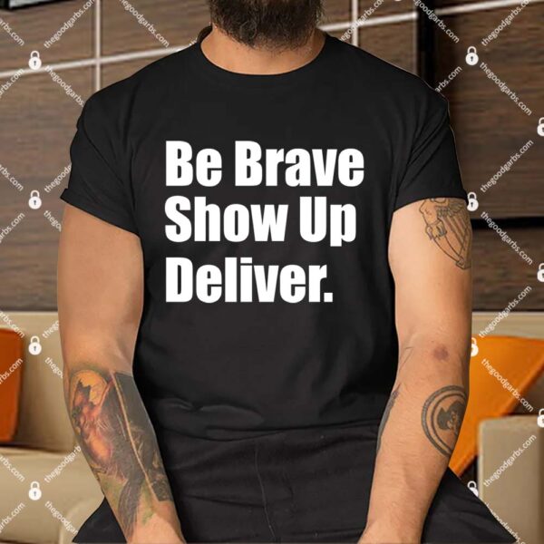 Be Brave Show Up Deliver Shirt