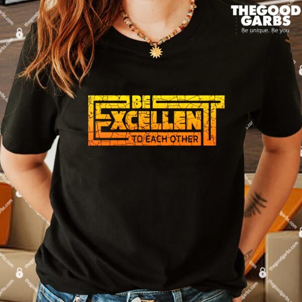 Be Excellent to Each Other Shirts