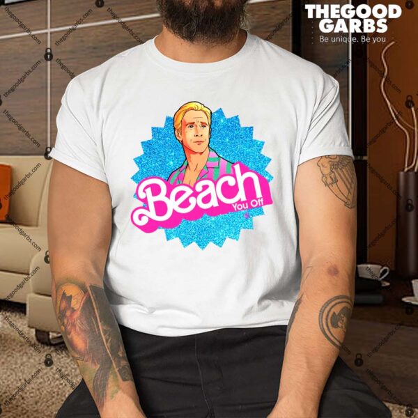 Beach You Off Shirt